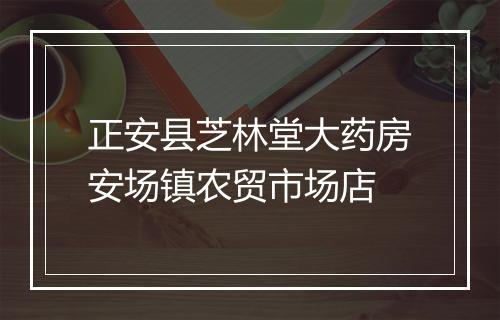 正安县芝林堂大药房安场镇农贸市场店