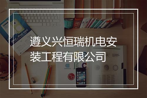 遵义兴恒瑞机电安装工程有限公司