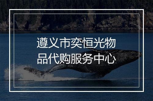 遵义市奕恒光物品代购服务中心