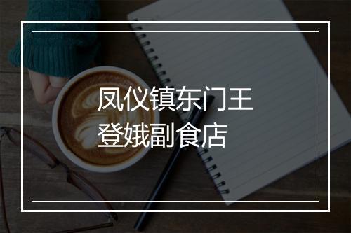 凤仪镇东门王登娥副食店