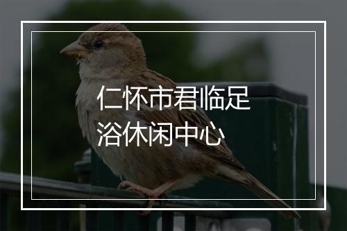 仁怀市君临足浴休闲中心