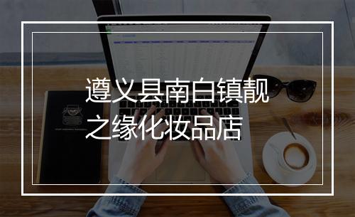 遵义县南白镇靓之缘化妆品店