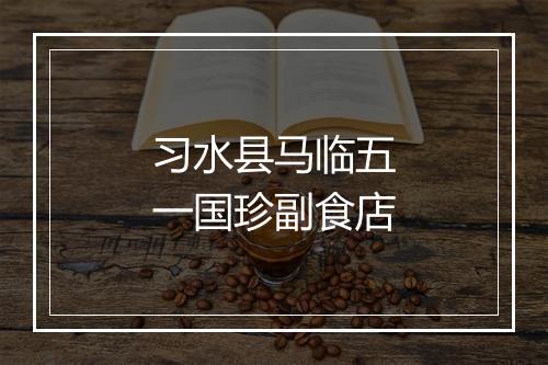 习水县马临五一国珍副食店