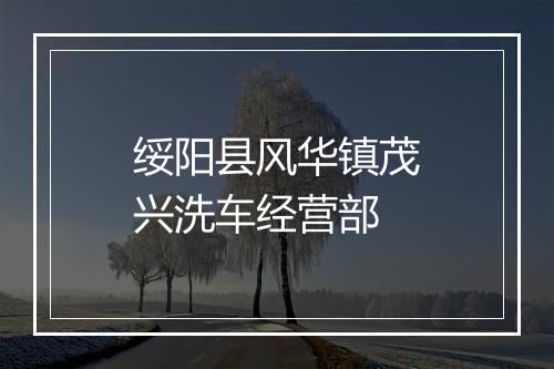 绥阳县风华镇茂兴洗车经营部