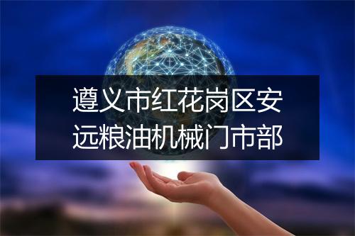 遵义市红花岗区安远粮油机械门市部