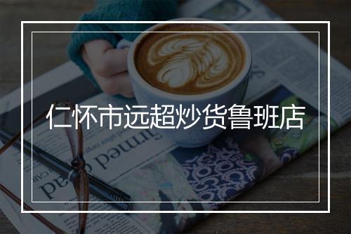 仁怀市远超炒货鲁班店