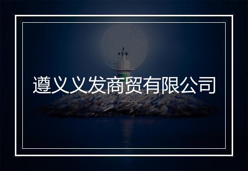 遵义义发商贸有限公司