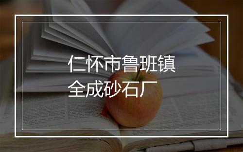 仁怀市鲁班镇全成砂石厂