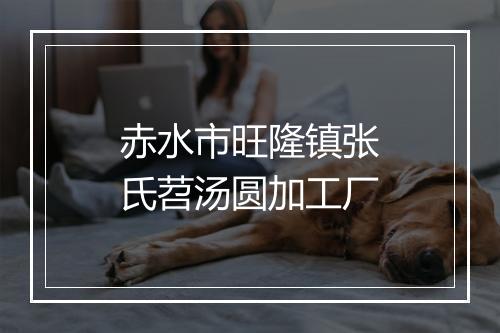 赤水市旺隆镇张氏苕汤圆加工厂