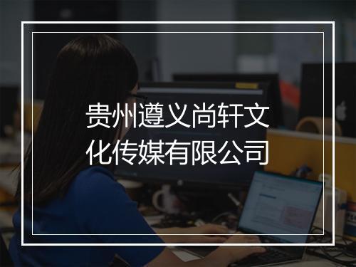 贵州遵义尚轩文化传媒有限公司
