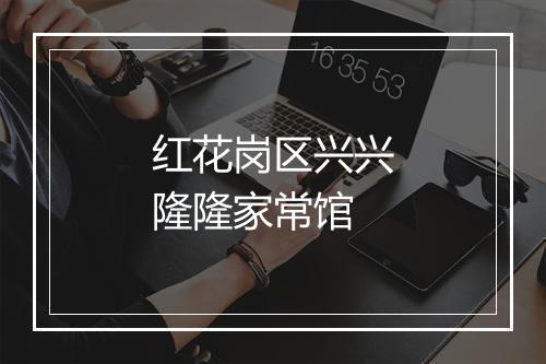 红花岗区兴兴隆隆家常馆