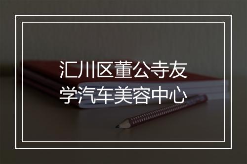 汇川区董公寺友学汽车美容中心