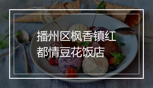 播州区枫香镇红都情豆花饭店