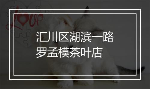 汇川区湖滨一路罗孟模茶叶店