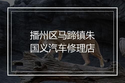 播州区马蹄镇朱国义汽车修理店
