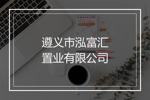 遵义市泓富汇置业有限公司