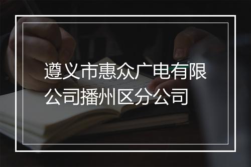 遵义市惠众广电有限公司播州区分公司