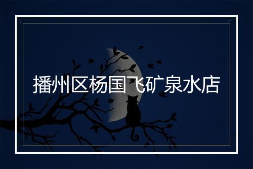 播州区杨国飞矿泉水店