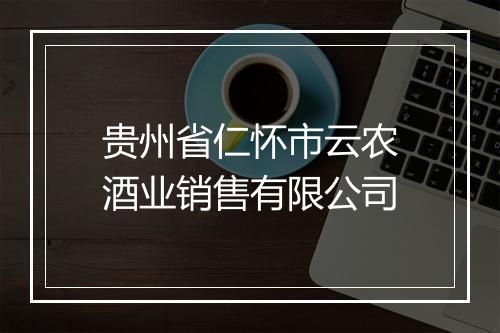 贵州省仁怀市云农酒业销售有限公司