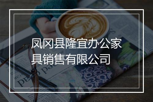 凤冈县隆宜办公家具销售有限公司