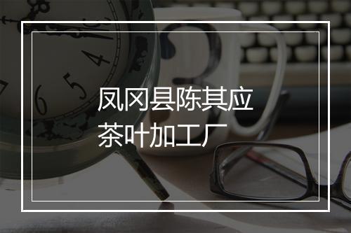 凤冈县陈其应茶叶加工厂