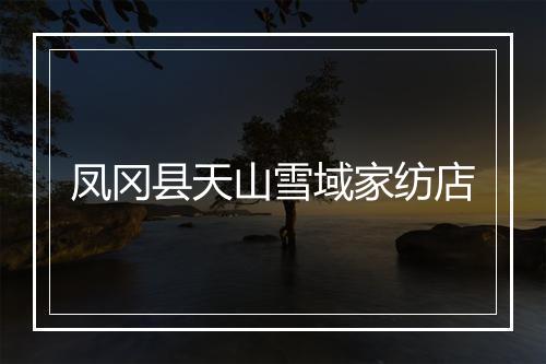 凤冈县天山雪域家纺店
