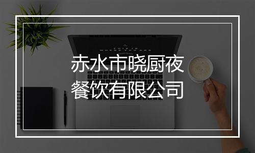 赤水市晓厨夜餐饮有限公司