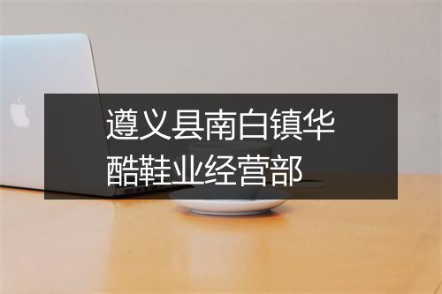 遵义县南白镇华酷鞋业经营部