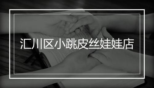 汇川区小跳皮丝娃娃店