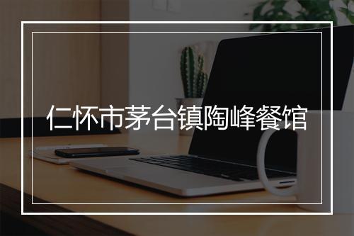 仁怀市茅台镇陶峰餐馆