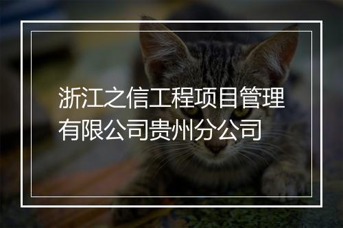 浙江之信工程项目管理有限公司贵州分公司