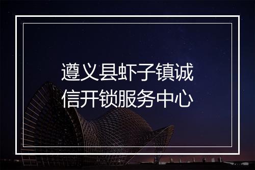 遵义县虾子镇诚信开锁服务中心