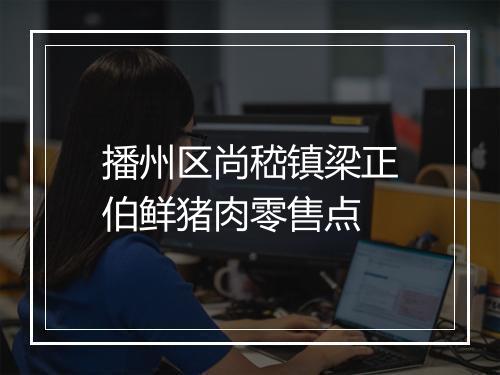 播州区尚嵇镇梁正伯鲜猪肉零售点
