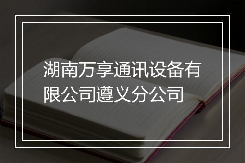湖南万享通讯设备有限公司遵义分公司