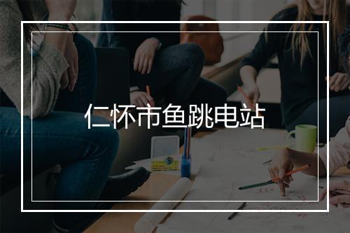仁怀市鱼跳电站