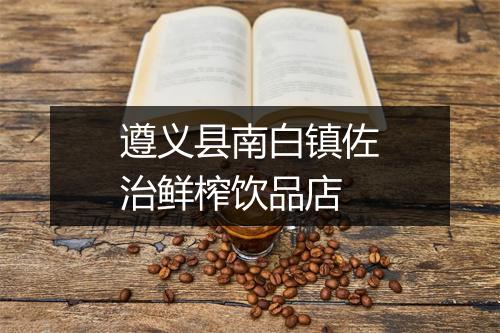 遵义县南白镇佐治鲜榨饮品店