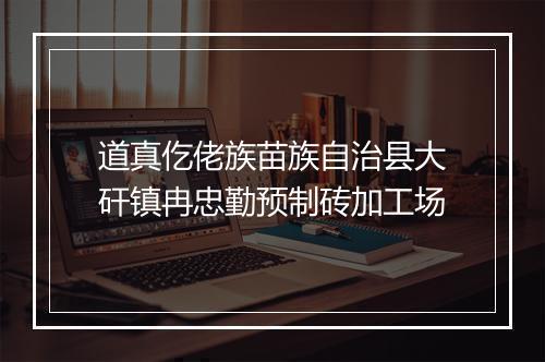 道真仡佬族苗族自治县大矸镇冉忠勤预制砖加工场