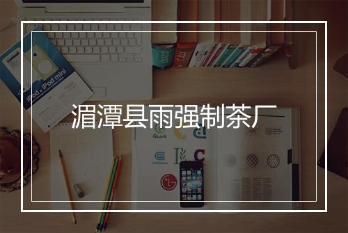 湄潭县雨强制茶厂