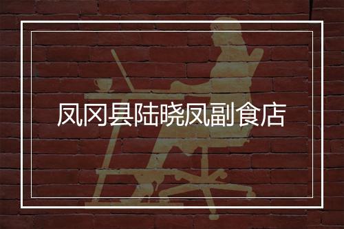 凤冈县陆晓凤副食店