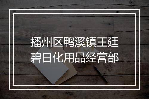 播州区鸭溪镇王廷碧日化用品经营部