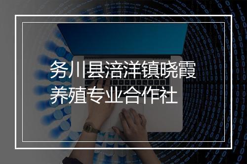 务川县涪洋镇晓霞养殖专业合作社