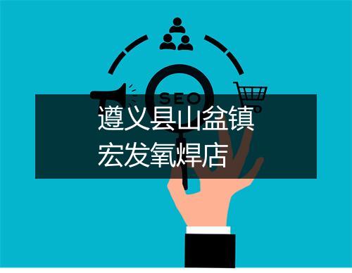 遵义县山盆镇宏发氧焊店