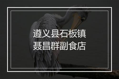 遵义县石板镇聂昌群副食店