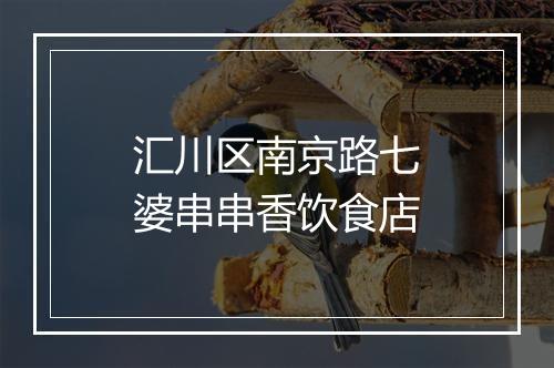 汇川区南京路七婆串串香饮食店