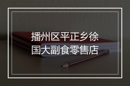 播州区平正乡徐国大副食零售店