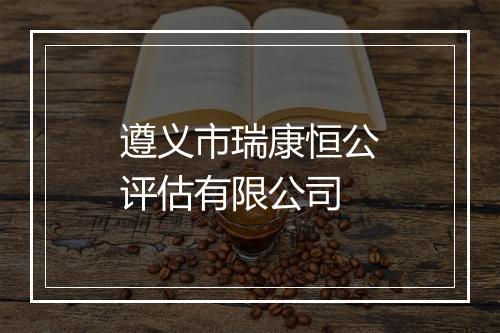 遵义市瑞康恒公评估有限公司