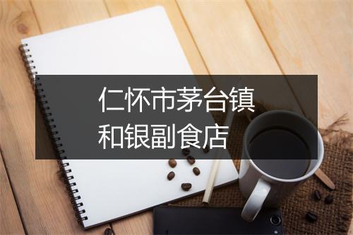 仁怀市茅台镇和银副食店