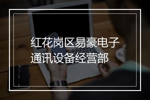 红花岗区易豪电子通讯设备经营部
