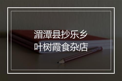 湄潭县抄乐乡叶树霞食杂店