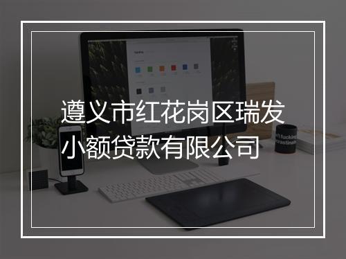 遵义市红花岗区瑞发小额贷款有限公司